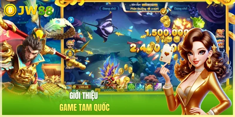 JW88 Bắn cá Tam quốc Giới thiệu game Tam Quốc