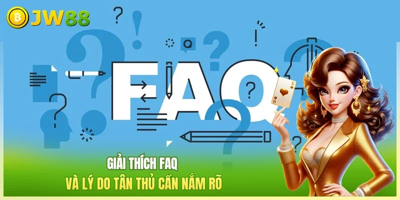 Giải thích FAQ và lý do tân thủ cần nắm rõ