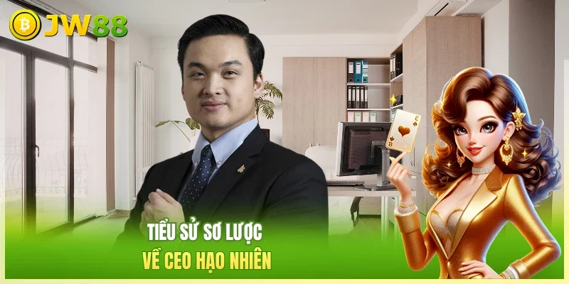 JW88 CEO Hạo Nhiên Tiểu sử sơ lược về CEO Hạo Nhiên