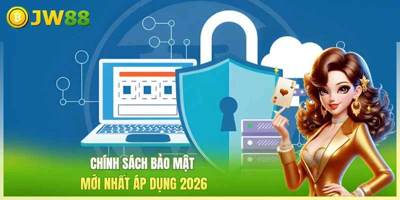 Chính sách bảo mật mới nhất áp dụng 2026