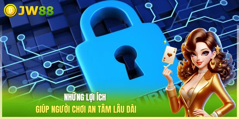 Những lợi ích giúp người chơi an tâm lâu dài