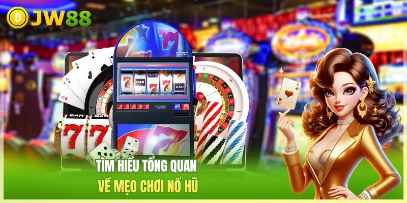JW88 Mẹo chơi nổ hũ Tìm hiểu tổng quan về mẹo chơi nổ hũ